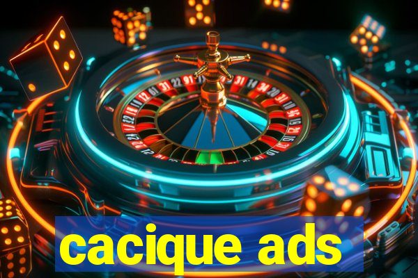 cacique ads